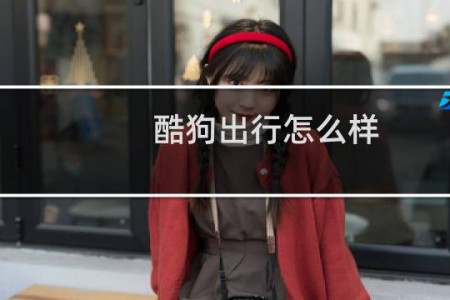 酷狗出行怎么样