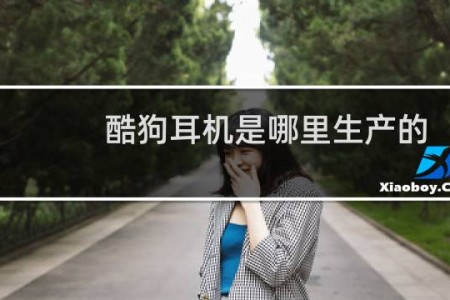 酷狗耳机是哪里生产的