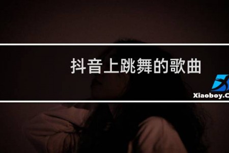 抖音上跳舞的歌曲