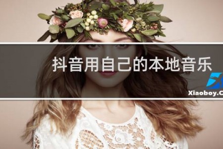 抖音用自己的本地音乐