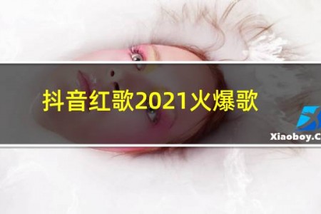 抖音红歌2021火爆歌曲名单